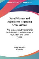 Royal Warrant Regulations Regarding Army Services: And Explanatory Directions for the Information and Guidance of Paymasters and Others; With an Index (Classic Reprint) 1164945688 Book Cover