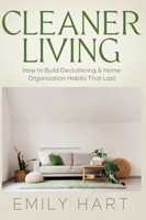 Cleaner Living: How to Build Decluttering & Home Organization Habits That Last 1967890188 Book Cover