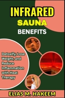 INFRARED SAUNA BENEFITS: Detoxify, Lose Weight, and Reduce Inflammation with Heat Therapy B0FHTWXWVF Book Cover