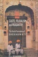 Caste, Feudalism and Peasantry : The Social Formation of Shekhawati 8173042098 Book Cover