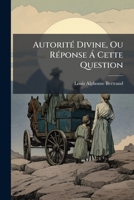 AutoritÃ(c) Divine, Ou RÃ(c)ponse à Cette Question (French Edition) B0FHWV7SFV Book Cover