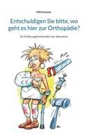 Entschuldigen Sie bitte, wo geht es hier zur Orthopädie?: Ein Erfahrungsbericht über vier Jahrzehnte (German Edition) 3769323017 Book Cover