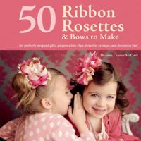 50 Ribbon Rosettes & Bows to Make: For Perfectly Wrapped Gifts, Gorgeous Hair Clips, Beautiful Corsages, and Decorative Fun! 1250052114 Book Cover