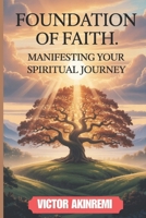 Foundation of Faith:: Manifesting Your Spiritual Journey B0FN4C5WTK Book Cover