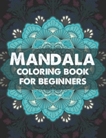 Mandala coloring book for beginners: Beginners Coloring Book for Girls, boys and beginners with Low Vision. Ideal to Relieve Stress, Aid Relaxation and Soothe the Spirit. 1704119456 Book Cover
