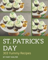 303 Yummy St. Patrick's Day Recipes: Enjoy Everyday With Yummy St. Patrick's Day Cookbook! B08JKQXFGJ Book Cover