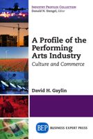 A Profile of the Performing Arts Industry: Culture and Commerce 160649564X Book Cover