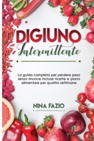 DIGIUNO INTERMITTENTE: La Guida Completa Per Perdere Peso Senza Rinunce Incluse Ricette E Piano Alimentare Per Quattro Settimane. (Italian Edition) B088LDHSMQ Book Cover