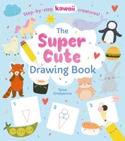 The Super Cute Drawing Book: Step-By-Step Kawaii Creatures! 1838576053 Book Cover