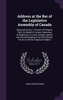 Address at the Bar of the Legislative Assembly of Canada: Delivered on the 11th and 14th March, 1853, on Behalf of Certain Proprietors of Seigniories in Lower Canada, Against the Second Reading of the 1357740220 Book Cover