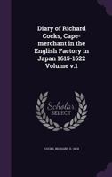 Diary of Richard Cocks, Cape-merchant in the English Factory in Japan, 1615-1622: with Correspondence: Volume 1 1014432219 Book Cover