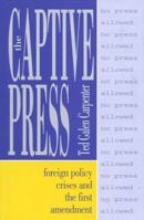 The Captive Press: Foreign Policy Crises And The First Amendment 188257723X Book Cover