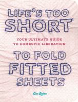 Life's Too Short to Fold Fitted Sheets 0811869938 Book Cover