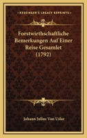 Forstwirthschaftliche Bemerkungen Auf Einer Reise Gesamlet (1792) 1165435284 Book Cover