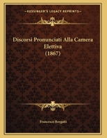 Discorsi Pronunciati Alla Camera Elettiva (1867) 1169601227 Book Cover