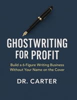 Ghostwriting for Profit: Build a 6-Figure Writing Business Without Your Name on the Cover B0FHDW4P8N Book Cover