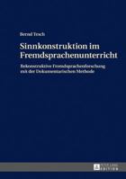 Sinnkonstruktion Im Fremdsprachenunterricht: Rekonstruktive Fremdsprachenforschung Mit Der Dokumentarischen Methode 3631675569 Book Cover
