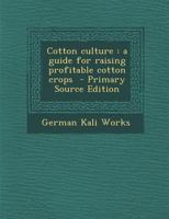 Cotton Culture: A Guide for Raising Profitable Cotton Crops 1021405418 Book Cover