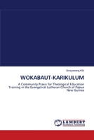 WOKABAUT-KARIKULUM: A Community Praxis for Theological Education Training in the Evangelical Lutheran Church of Papua New Guinea 3838300521 Book Cover