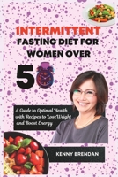 Intermittent Fasting Diet for Women Over 50: A Guide to Optimal Health with Recipes to Lose Weight B0BTC4L5TS Book Cover