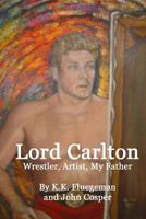 Lord Carlton: Wrestler, Artist, My Father 1530074088 Book Cover