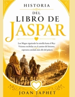 HISTORIA DEL LIBRO DE JASPAR: Los Magos siguiendo la estrella hasta el Rey: Visiones recibidas en el camino del desierto, esperanza anclada más allá del palacio (Spanish Edition) B0HC44RMKG Book Cover