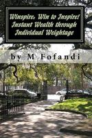 Winspire: Win to Inspire! Instant Wealth Through Individual Weightage: Health, Wealth and Happiness: How to remove obstacles that stand in the way of ... All Glory Comes from Winning to Inspire... 1453618147 Book Cover