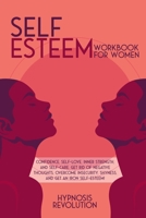 SELF ESTEEM WORKBOOK FOR WOMEN: Confidence, Self-love, Inner Strength, and Self-care. Get Rid of Negative Thoughts, Overcome Insecurity, Shyness, and Get an Iron Self-Esteem! B08KTT8VC1 Book Cover