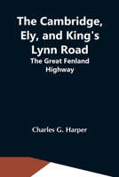 The Cambridge, Ely and King's Lynn Road, the Great Fenland Highway 9354543286 Book Cover