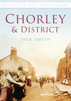 Chorley & District in Old Photographs 0752449486 Book Cover