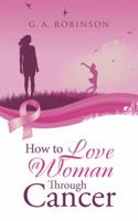 How to Love a Woman Through Cancer 1504975227 Book Cover