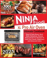 Ninja Foodi XL Pro Air Oven Ultimate Cookbook 2021: 1001 Easy & Tasty Roast, Broil, Bake, Dehydrate, Reheat, Pizza and Air Fry Recipes To Feed Your Family for Beginners and Advanced Users 1802352740 Book Cover