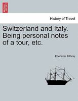Switzerland and Italy. Being personal notes of a tour, etc. 1241499942 Book Cover