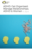 ADHD: Get Organised; Manage Relationships; ADHD & Women: How to get organised with ADHD; How to manage relationships with ADHD; The prevalence and presentation of ADHD in Women B08L41BCH3 Book Cover