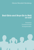 Bad Girls and Boys Go to Hell (or Not): Engaging Fundamentalist Evangelicalism 1620320614 Book Cover