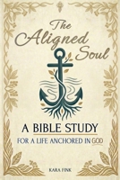 The Aligned Soul: A Bible Study For a Life Anchored in God with Exciting Affirmations and Inspirational Prayers B0GV61NWF7 Book Cover