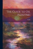 The Guide to Oil Painting 1022875183 Book Cover