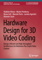 Hardware Design for 3D Video Coding: Energy-efficient and High-throughput Architectures for Multiview Plus Depth Video Content (Synthesis Lectures on Engineering, Science, and Technology) 3031802314 Book Cover