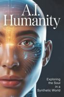 A.I. Humanity: Exploring the Soul in a Synthetic World B0G4DSXJBL Book Cover