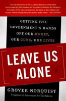 Leave Us Alone: Getting the Government's Hands Off Our Money, Our Guns, Our Lives 0061133957 Book Cover