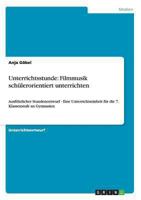 Unterrichtsstunde: Filmmusik sch�lerorientiert unterrichten: Ausf�hrlicher Stundenentwurf - Eine Unterrichtseinheit f�r die 7. Klassenstufe an Gymnasien 3656537879 Book Cover