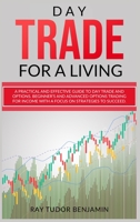 Day Trade for a Living: Practical and Effective Guide to Day Trade and Options. Beginner's and Advanced Options Trading for Income with a Focus on ... Options Trading and Day Trade for a Living) 1801113009 Book Cover