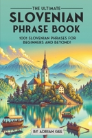 The Ultimate Slovenian Phrase Book: 1001 Slovenian Phrases for Beginners and Beyond! B0CW95X782 Book Cover