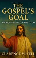 The Gospel’s Goal: What Jesus Really Came to Do B0FD7RPT7Q Book Cover