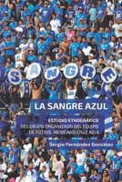La Sangre Azul: Estudio etnográfico del grupo organizado del equipo de fútbol mexicano Cruz Azul 9878918726 Book Cover