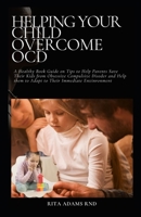 HELPING YOUR CHILD OVERCOME OCD: A Healthy Book Guide on Tips to Help Parents Save Their Kids from obsessive Compulsive Disorder and Guide them to Adapt to Their Immediate Enviroment B09BGN59NG Book Cover