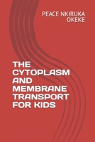 THE CYTOPLASM AND MEMBRANE TRANSPORT FOR KIDS B0CGFPD2CW Book Cover