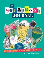 My Scrapbook Journal: A creative guide to scrapbooking and collage 1838610928 Book Cover