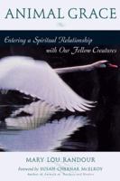 Animal Grace: Entering a Spiritual Relationship with Our Fellow Creatures 1577312252 Book Cover
