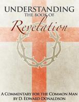 Understanding the Book of Revelation: A Commentary for the Common Man 1492991848 Book Cover